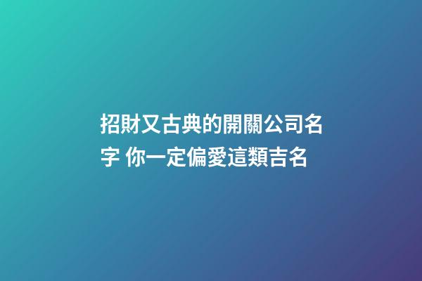 招財又古典的開關公司名字 你一定偏愛這類吉名-第1張-公司起名-玄機派